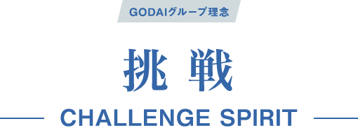 GODAIグループ理念｜挑戦-CHALLENGE SPIRIT-