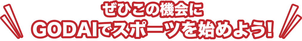 ぜひこの機会にGODAIでスポーツを始めよう!