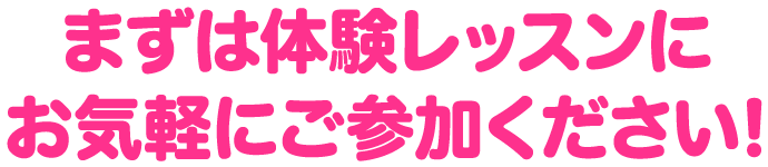 まずは体験レッスンにお気軽にご参加ください！！