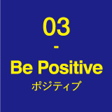 03-Be Positive(ポジティブ)